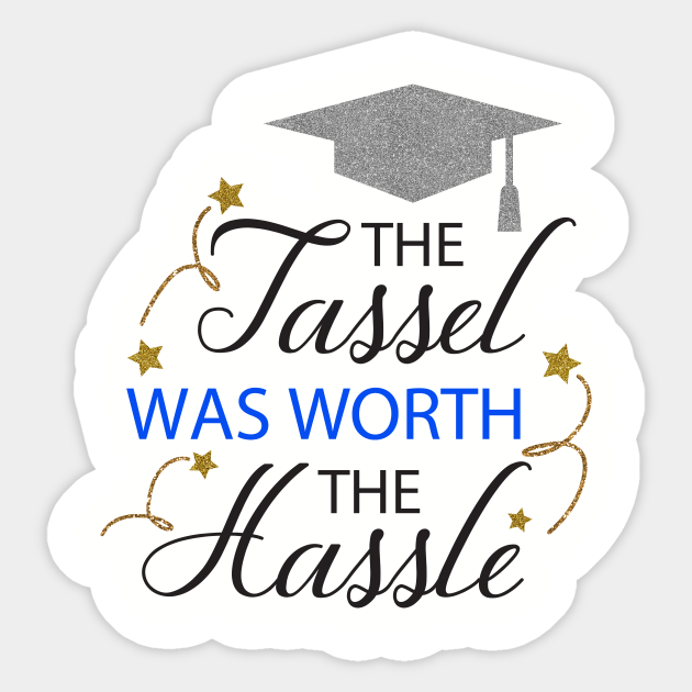 The Tassel Was Worth the Hassle Graduation Sticker TeePublic